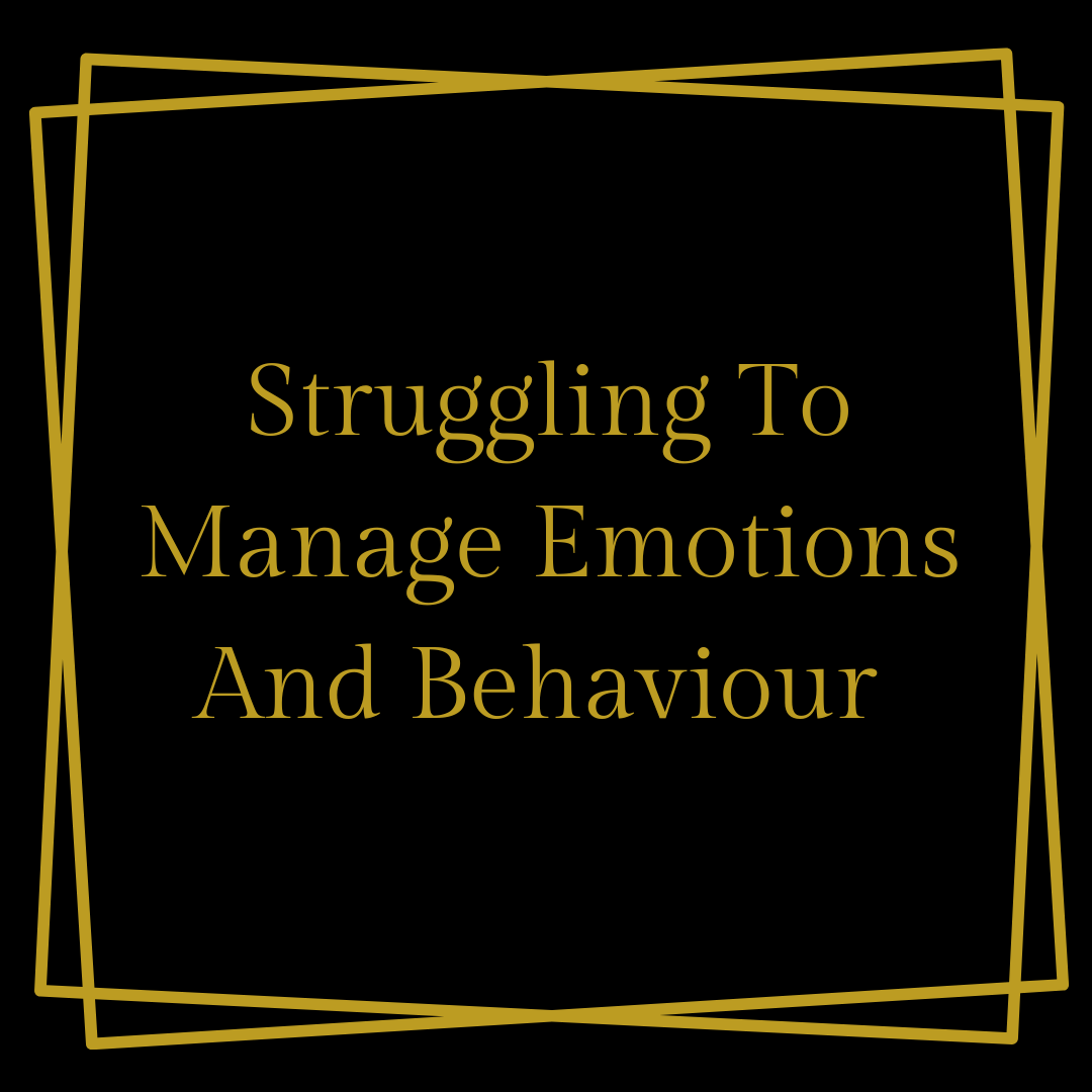 STRUGGLING TO MANAGE EMOTIONS AND BEHAVIOUR